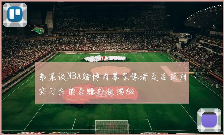 弗莱谈NBA赌博内幕录像者是否获利实习生能否赚外快揭秘