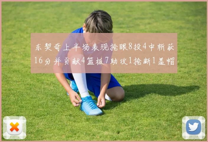 东契奇上半场表现抢眼8投4中斩获16分并贡献4篮板7助攻1抢断1盖帽