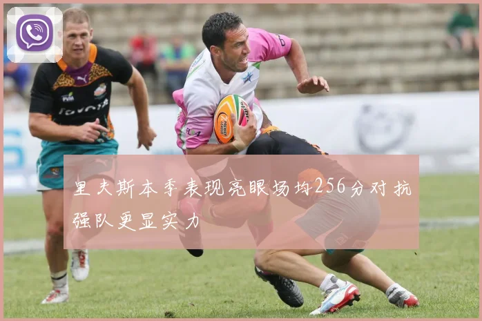 里夫斯本季表现亮眼场均256分对抗强队更显实力